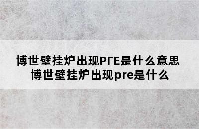 博世壁挂炉出现PΓE是什么意思 博世壁挂炉出现pre是什么